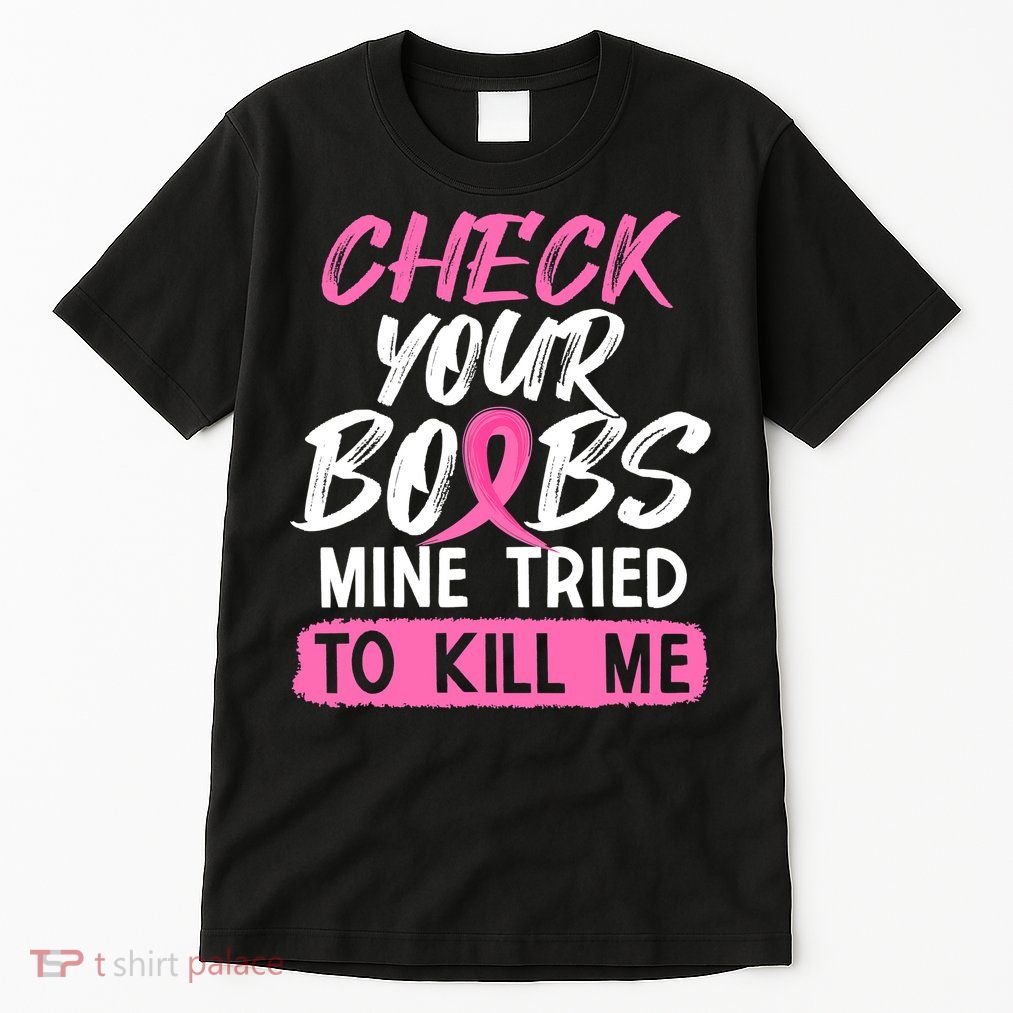 Check Your Boobs Mine Tried To Kill Me Breast Cancer Warrior Tall T-Shirt