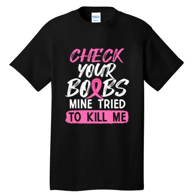 Check Your Boobs Mine Tried To Kill Me Breast Cancer Warrior Tall T-Shirt