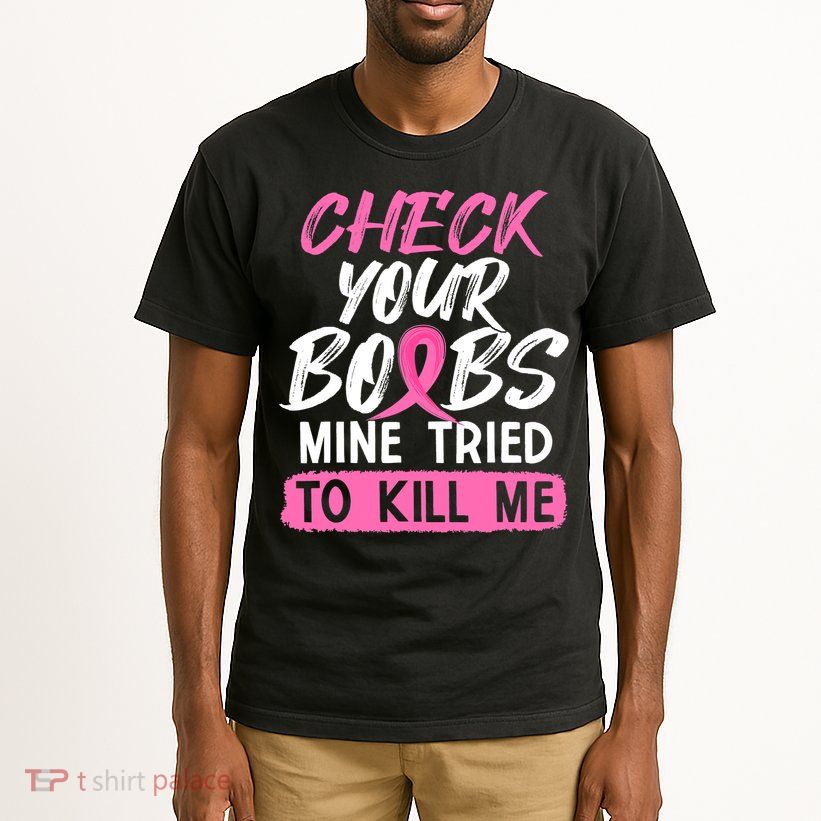 Check Your Boobs Mine Tried To Kill Me Breast Cancer Warrior Tall T-Shirt