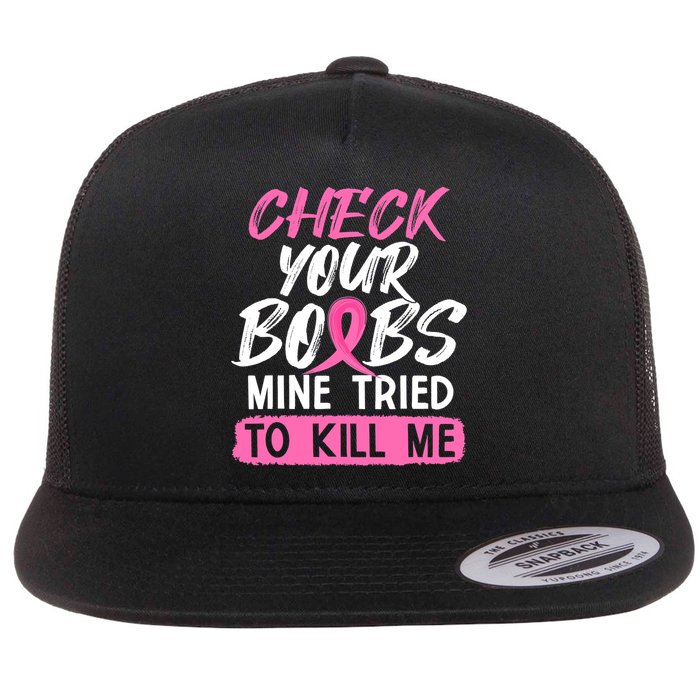 Check Your Boobs Mine Tried To Kill Me Breast Cancer Warrior Flat Bill Trucker Hat