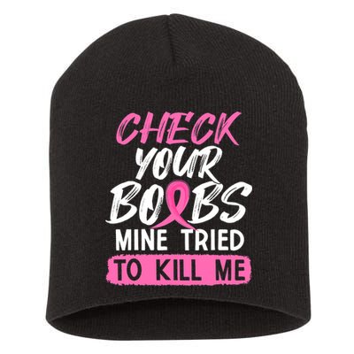 Check Your Boobs Mine Tried To Kill Me Breast Cancer Warrior Short Acrylic Beanie