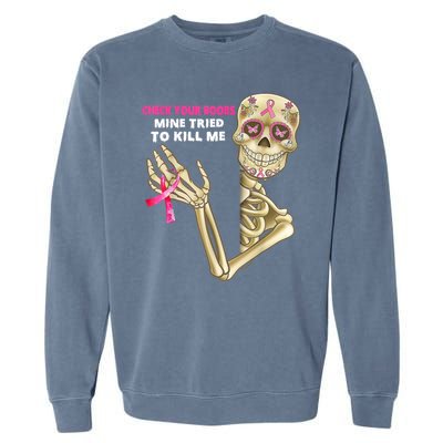 Check Your Boobs Mine Tried To Kill Me Breast Cancer Garment-Dyed Sweatshirt