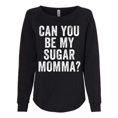 Can You Be My Sugar Momma? Womens California Wash Sweatshirt