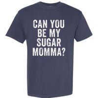 Can You Be My Sugar Momma? Garment-Dyed Heavyweight T-Shirt