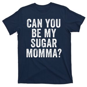 Can You Be My Sugar Momma? T-Shirt