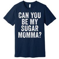 Can You Be My Sugar Momma? Premium T-Shirt