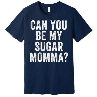 Can You Be My Sugar Momma? Premium T-Shirt