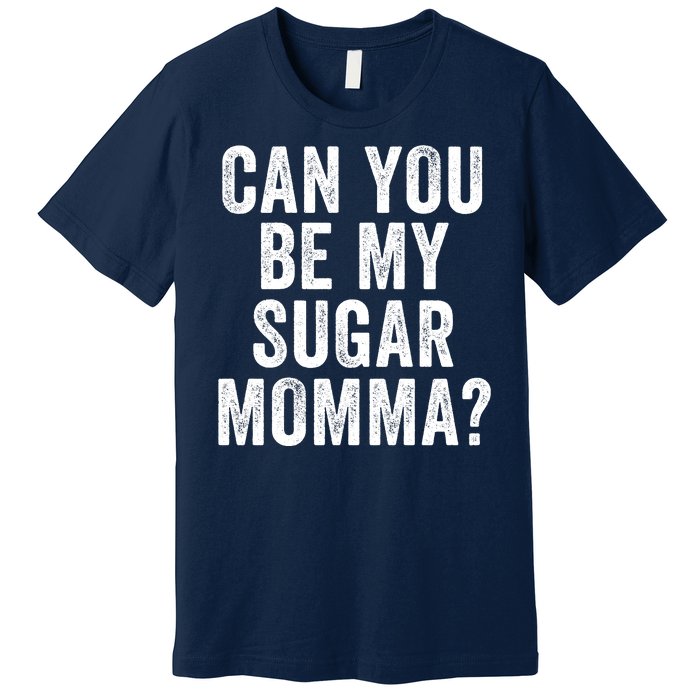 Can You Be My Sugar Momma? Premium T-Shirt