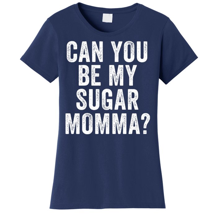 Can You Be My Sugar Momma? Women's T-Shirt