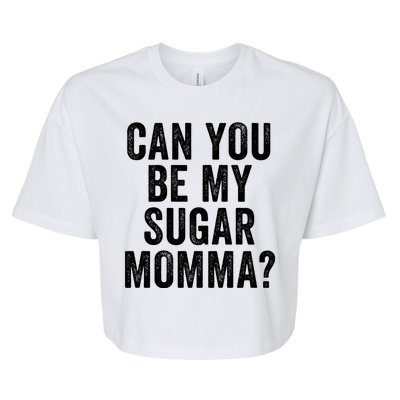 Can You Be My Sugar Momma? Bella+Canvas Jersey Crop Tee