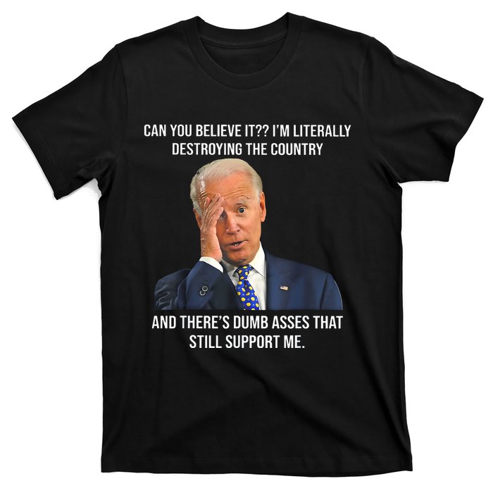 Can You Believe It Im Literally Destroying The Country Joe Biden T-Shirt