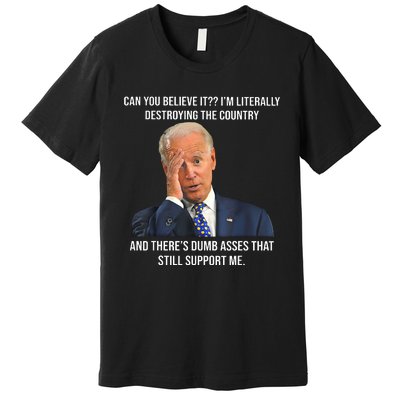 Can You Believe It Im Literally Destroying The Country Joe Biden Premium T-Shirt