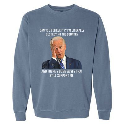 Can You Believe It Im Literally Destroying The Country Joe Biden Garment-Dyed Sweatshirt