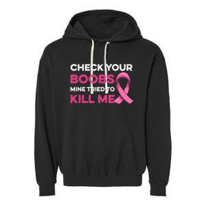 Check Your Boobs Mine Tried To Kill Me Breast Cancer Design Garment-Dyed Fleece Hoodie