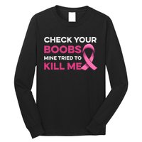 Check Your Boobs Mine Tried To Kill Me Breast Cancer Design Long Sleeve Shirt