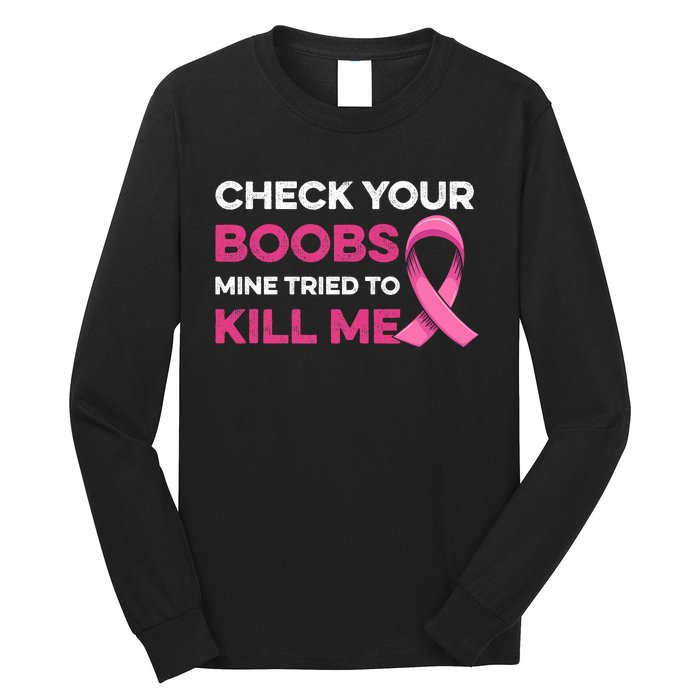 Check Your Boobs Mine Tried To Kill Me Breast Cancer Design Long Sleeve Shirt