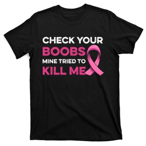 Check Your Boobs Mine Tried To Kill Me Breast Cancer Design T-Shirt