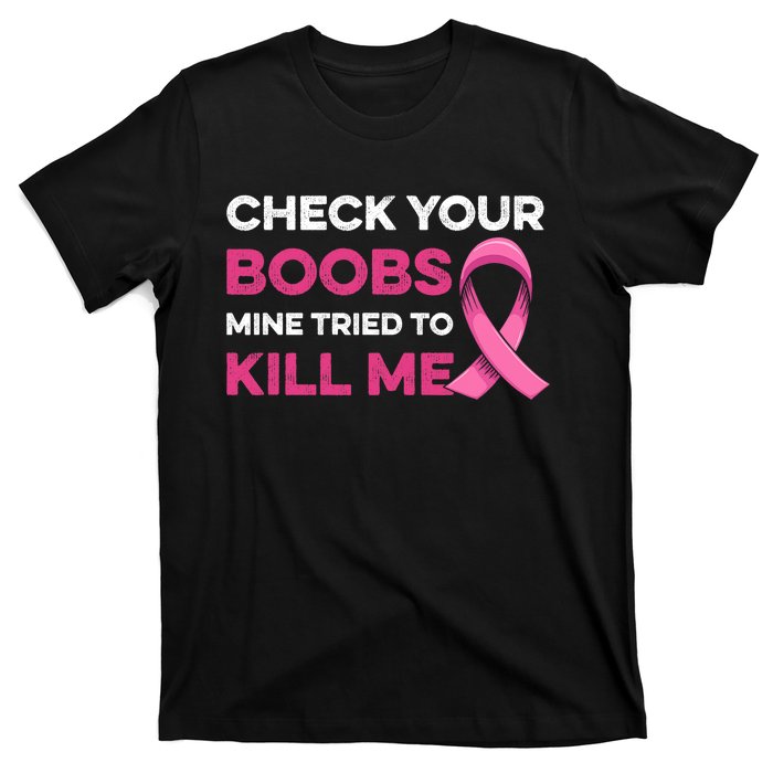 Check Your Boobs Mine Tried To Kill Me Breast Cancer Design T-Shirt