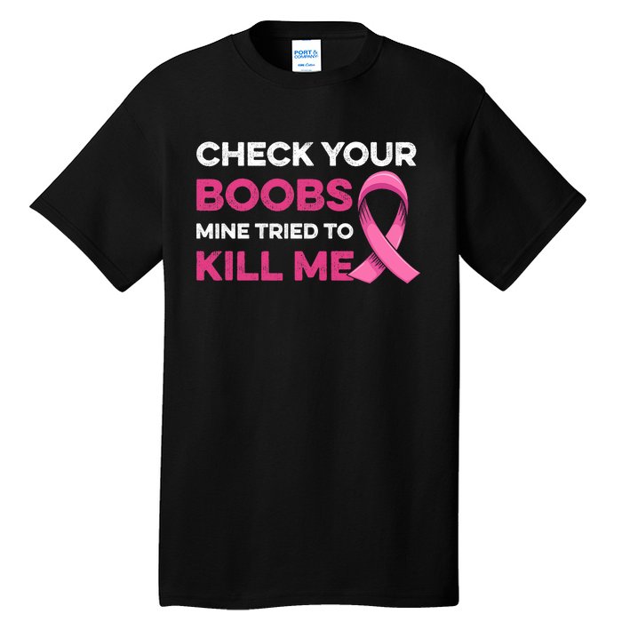 Check Your Boobs Mine Tried To Kill Me Breast Cancer Design Tall T-Shirt