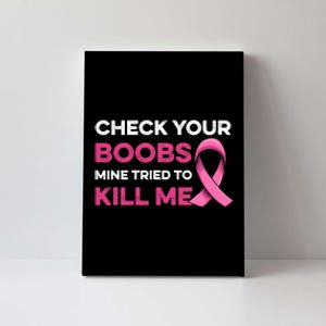 Check Your Boobs Mine Tried To Kill Me Breast Cancer Design Canvas