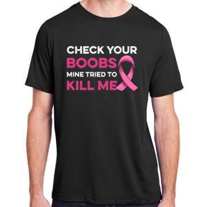 Check Your Boobs Mine Tried To Kill Me Breast Cancer Design Adult ChromaSoft Performance T-Shirt