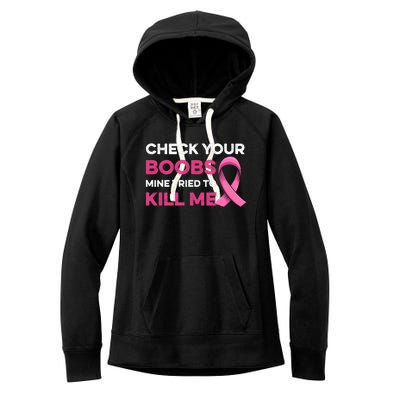 Check Your Boobs Mine Tried To Kill Me Breast Cancer Design Women's Fleece Hoodie