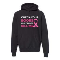 Check Your Boobs Mine Tried To Kill Me Breast Cancer Design Premium Hoodie