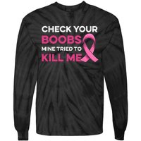 Check Your Boobs Mine Tried To Kill Me Breast Cancer Design Tie-Dye Long Sleeve Shirt