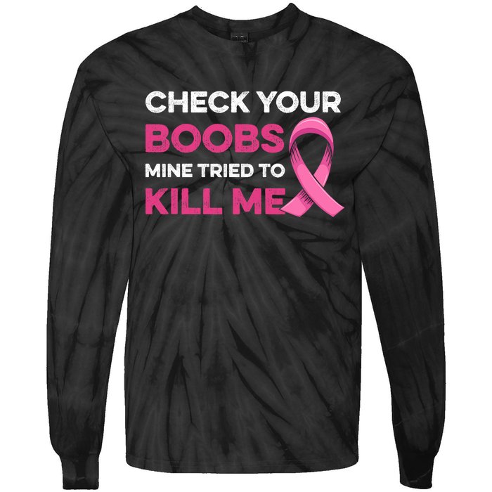 Check Your Boobs Mine Tried To Kill Me Breast Cancer Design Tie-Dye Long Sleeve Shirt