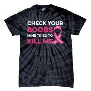 Check Your Boobs Mine Tried To Kill Me Breast Cancer Design Tie-Dye T-Shirt