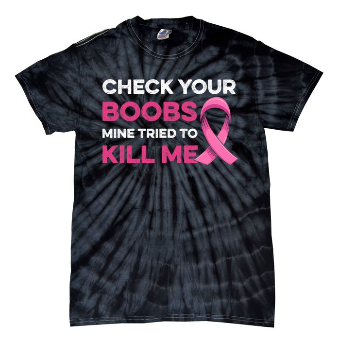 Check Your Boobs Mine Tried To Kill Me Breast Cancer Design Tie-Dye T-Shirt