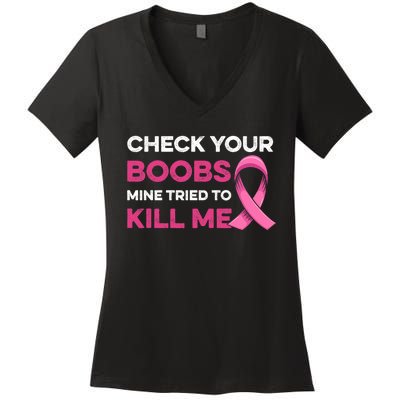 Check Your Boobs Mine Tried To Kill Me Breast Cancer Design Women's V-Neck T-Shirt