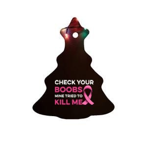 Check Your Boobs Mine Tried To Kill Me Breast Cancer Design Ceramic Tree Ornament