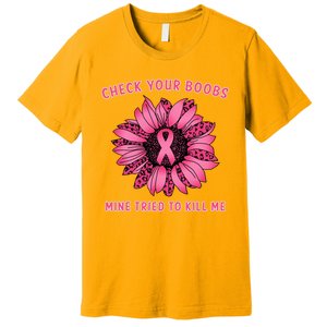 Check Your Boobs Mine Tried To Kill Me Sunflower Design Premium T-Shirt