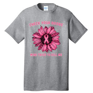 Check Your Boobs Mine Tried To Kill Me Sunflower Design Tall T-Shirt