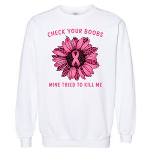 Check Your Boobs Mine Tried To Kill Me Sunflower Design Garment-Dyed Sweatshirt