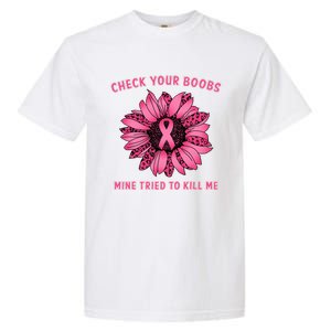 Check Your Boobs Mine Tried To Kill Me Sunflower Design Garment-Dyed Heavyweight T-Shirt