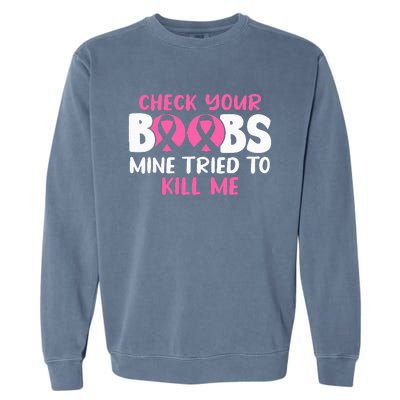 Check Your Boobs Mine Tried To Kill Me Garment-Dyed Sweatshirt