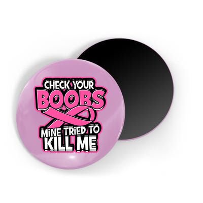 Check Your Boobs Mine Tried To Kill Me Breast Cancer Magnet