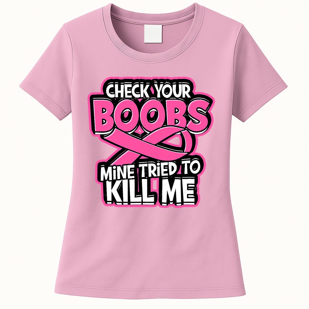 Check Your Boobs Mine Tried To Kill Me Breast Cancer Womens T-Shirt