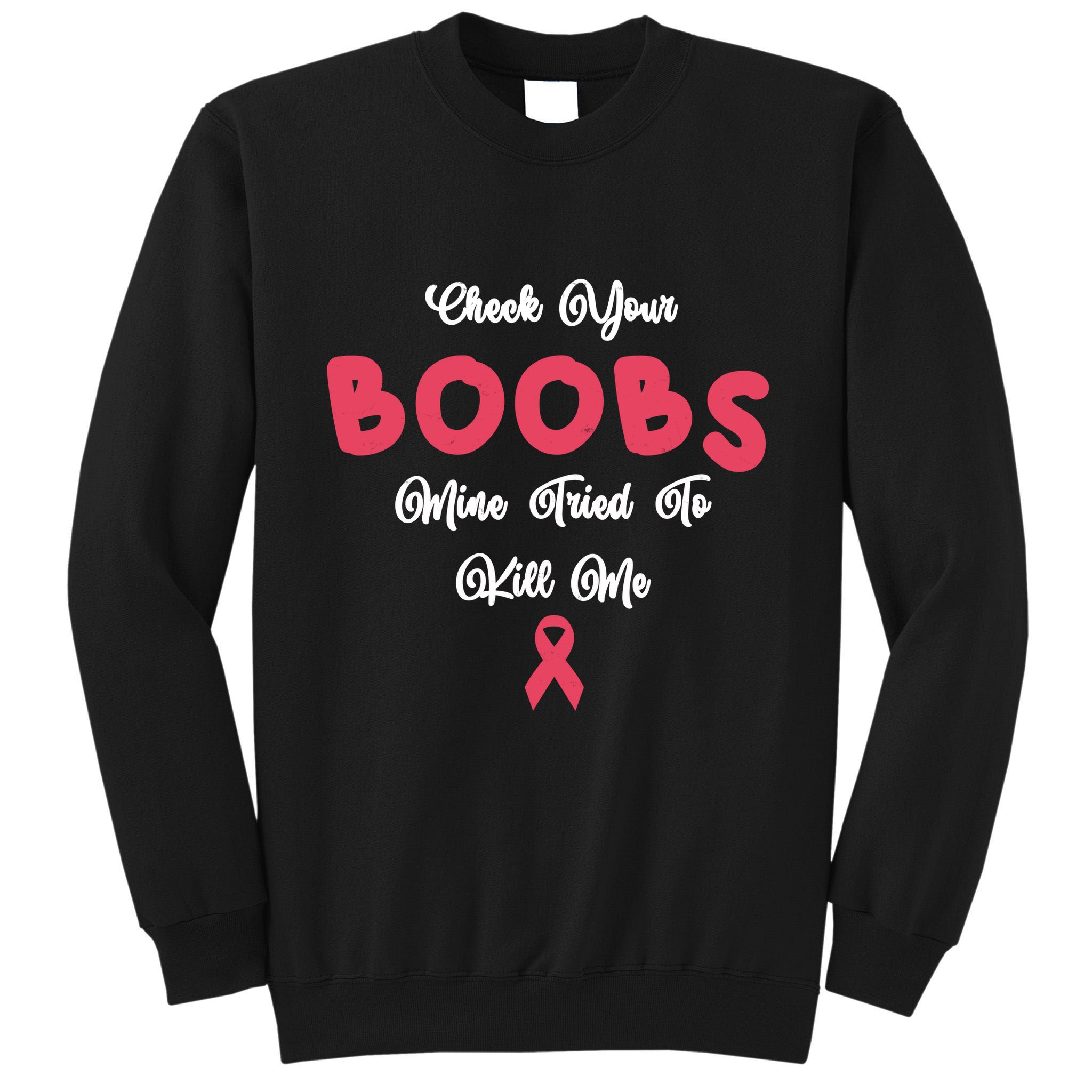 Check Your Boobs Mine Tried To Kill Me Breast Cancer Tall Sweatshirt