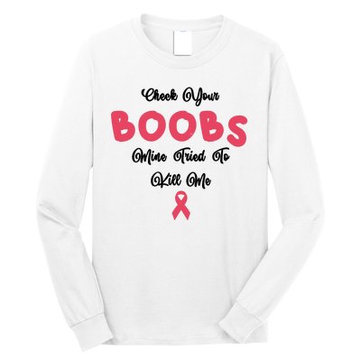 Check Your Boobs Mine Tried To Kill Me Breast Cancer Long Sleeve Shirt