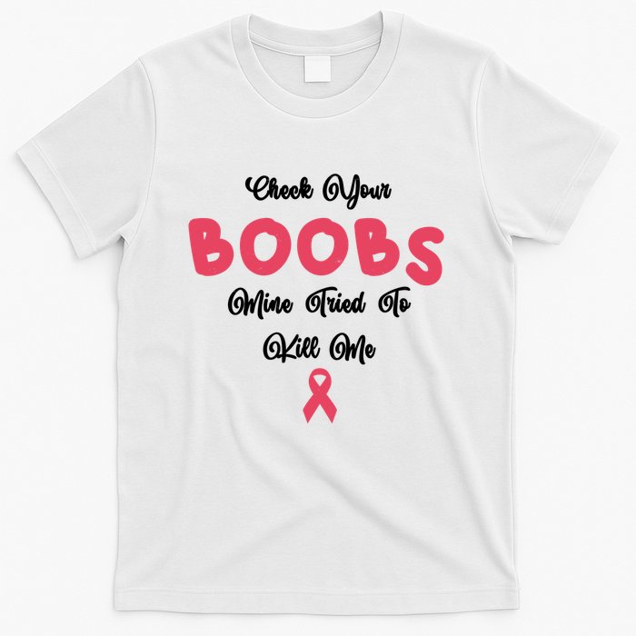 Check Your Boobs Mine Tried To Kill Me Breast Cancer T-Shirt