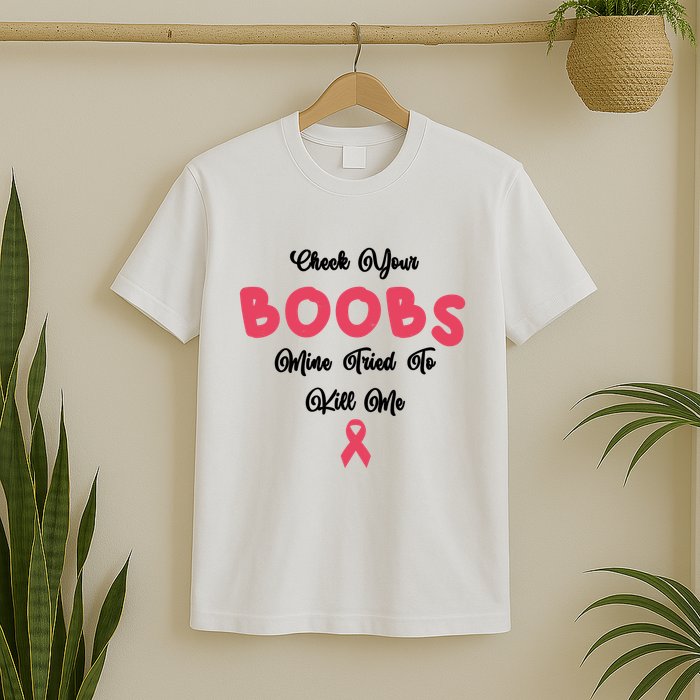 Check Your Boobs Mine Tried To Kill Me Breast Cancer T-Shirt