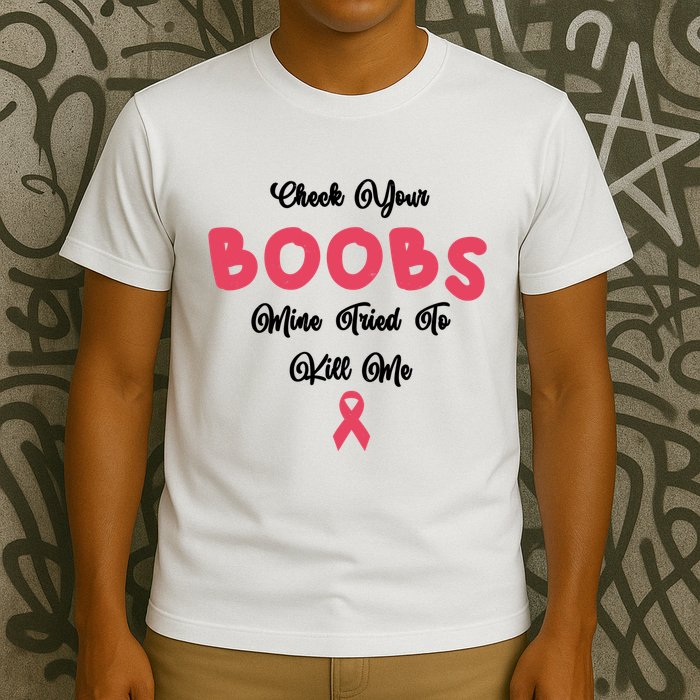 Check Your Boobs Mine Tried To Kill Me Breast Cancer T-Shirt