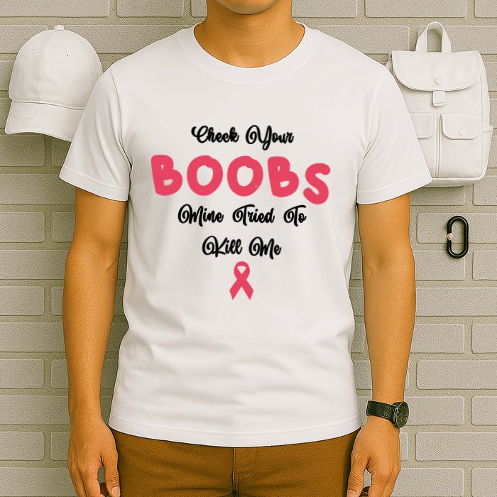 Check Your Boobs Mine Tried To Kill Me Breast Cancer T-Shirt