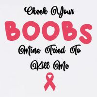 Check Your Boobs Mine Tried To Kill Me Breast Cancer T-Shirt