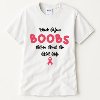 Check Your Boobs Mine Tried To Kill Me Breast Cancer Tall T-Shirt