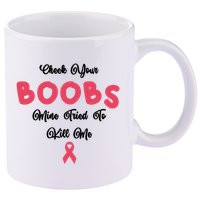 Check Your Boobs Mine Tried To Kill Me Breast Cancer 11oz C Handle Ceramic Mug