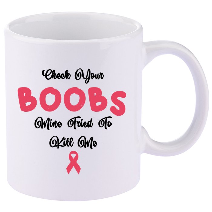 Check Your Boobs Mine Tried To Kill Me Breast Cancer 11oz C Handle Ceramic Mug